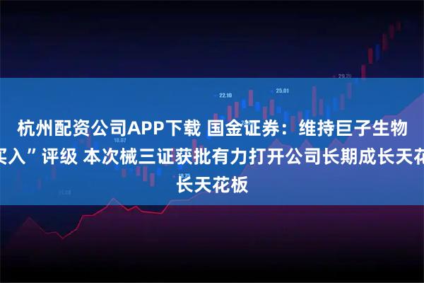 杭州配资公司APP下载 国金证券:维持巨子生物“买入”评级 本次械三证获批有力打开公司长期成长天花板